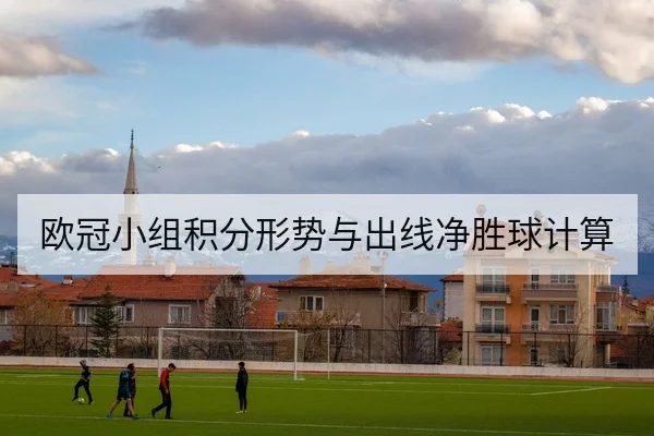 欧冠小组积分形势与出线净胜球计算